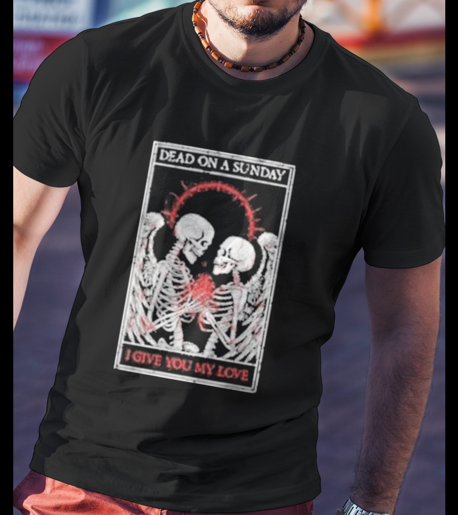 Dead On A Sunday Skeletons Holding Hearts I Give You My Love T-Shirt