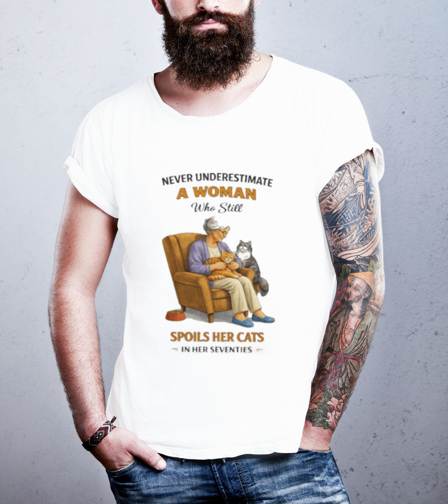 Never Underestimate A Woman Who Spoils Her Cats In Her Seventies T-Shirt