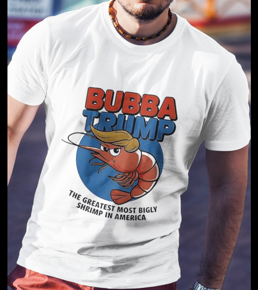 Bubba Trump The Greatest Most Bigly Shrimp In America T-Shirt