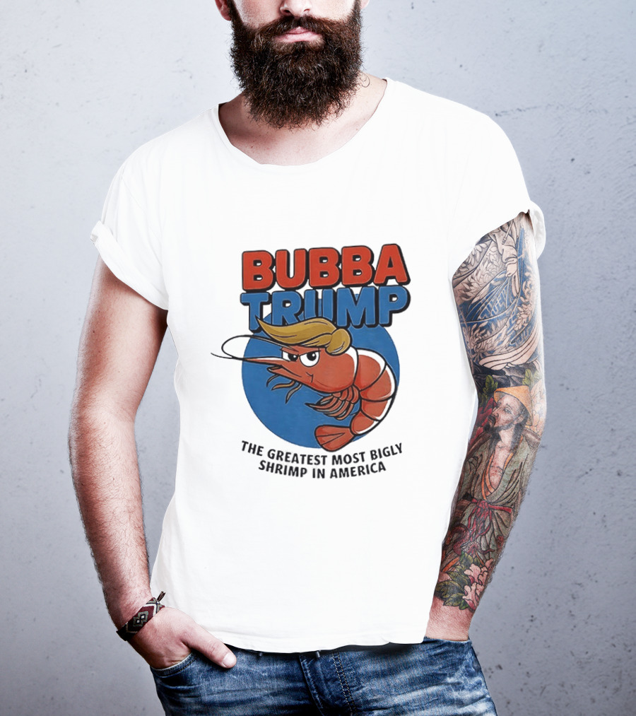 Bubba Trump The Greatest Most Bigly Shrimp In America T-Shirt