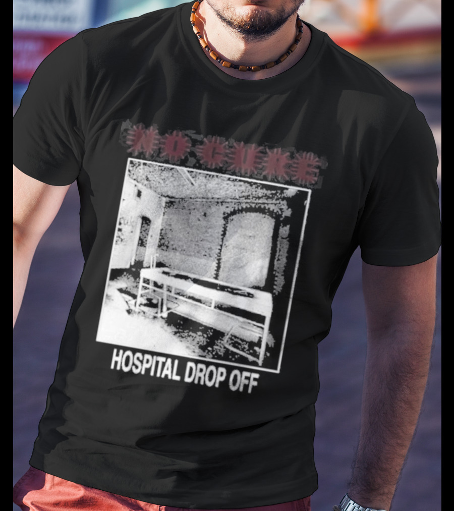 No Cure Hospital Drop Off Botched Procedure T-Shirt
