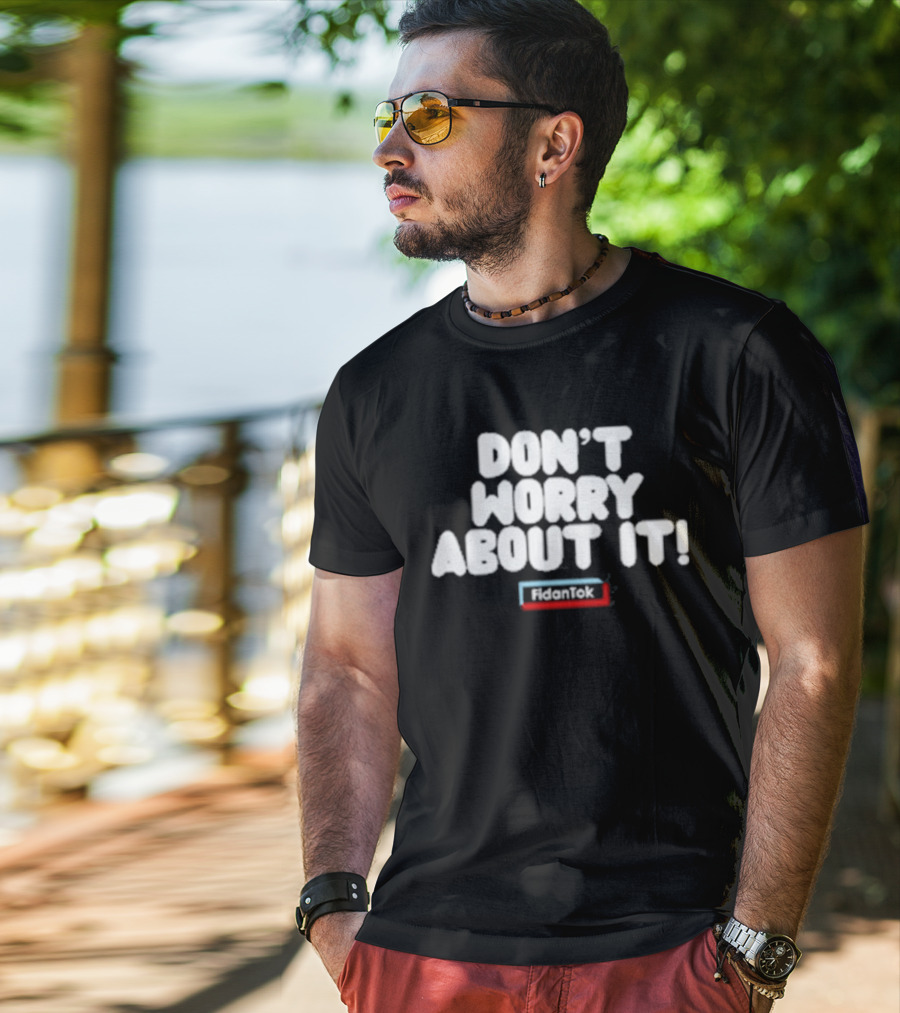 Fidantok Don't Worry About It T-Shirt