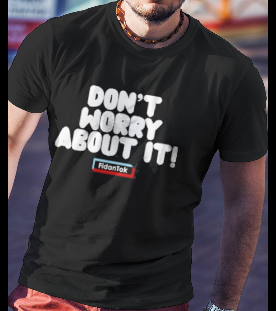 Fidantok Don't Worry About It T-Shirt