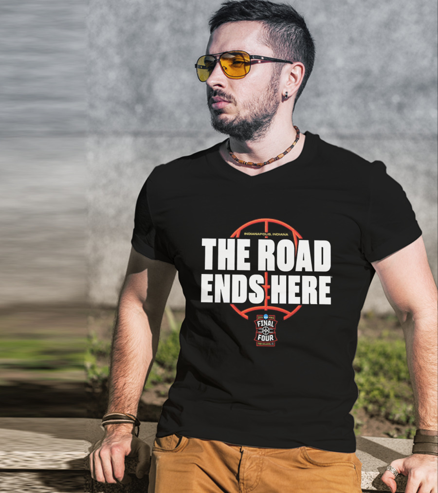 The Road Ends Here 2026 NCAA Men's Final Four Indianapolis Basketball T-Shirt