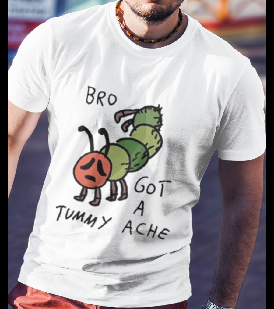 Bro Got A Tummy Ache Sad Caterpillar Image T-Shirt