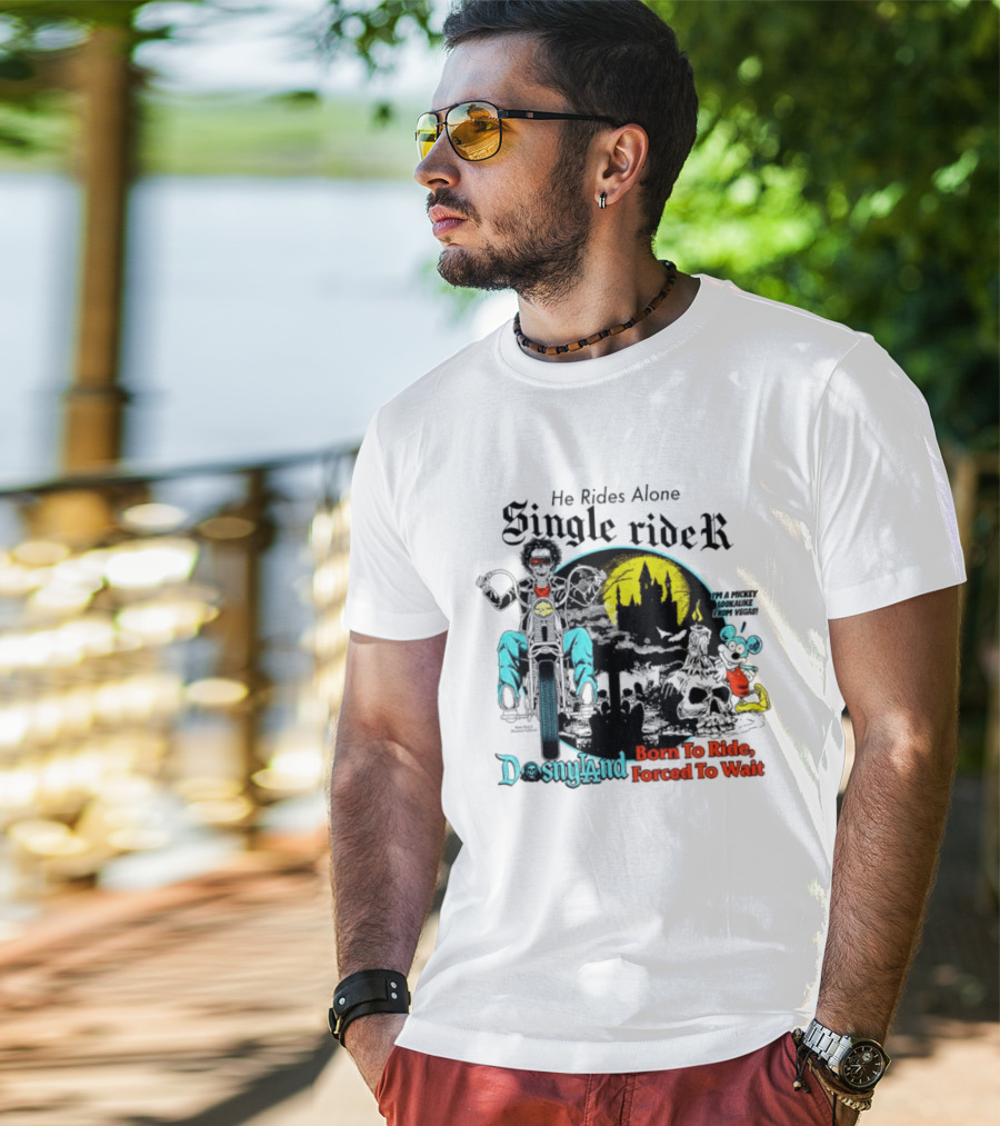 He Rides Alone Single Rider Disneyland Born To Ride Forced To Wait Dosnyland Mickey Mouse T-Shirt