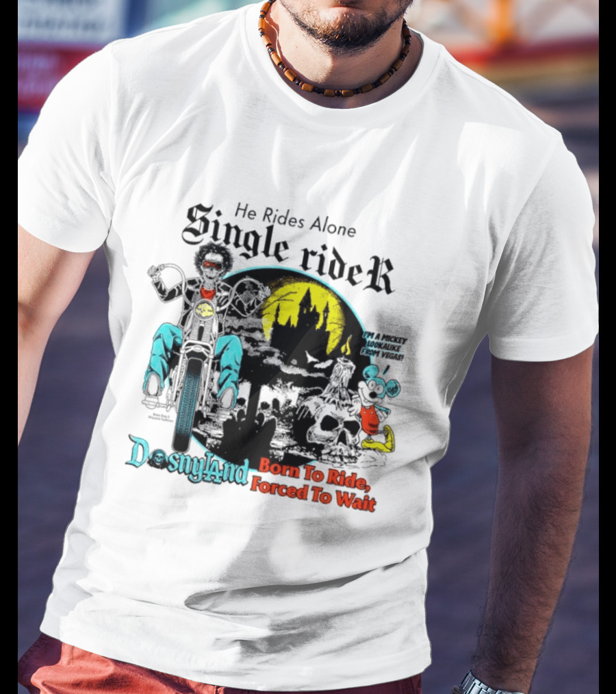 He Rides Alone Single Rider Disneyland Born To Ride Forced To Wait Dosnyland Mickey Mouse T-Shirt