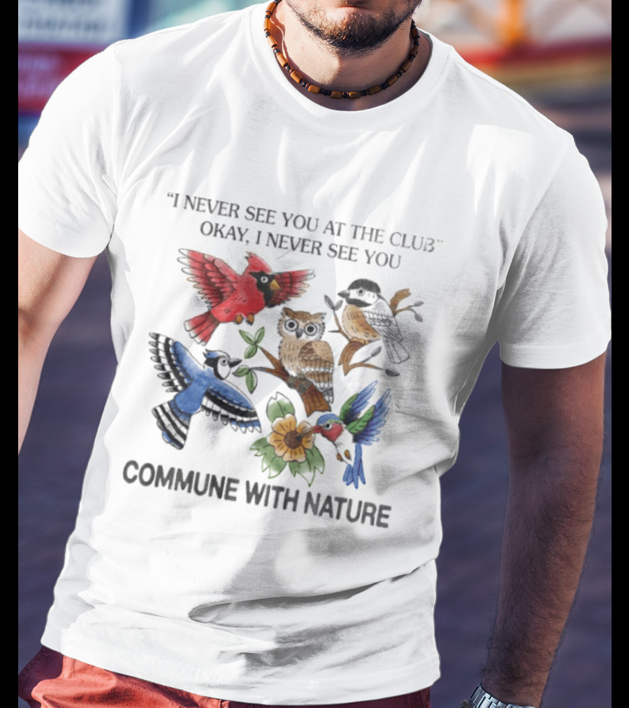 I Never See You At The Club I Never See You Commune With Nature Birds Owl Sunflower T-Shirt