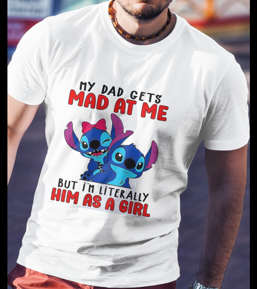 Lilo And Stitch My Dad Gets Mad At Me But I'm Literally Him As A Girl T-Shirt