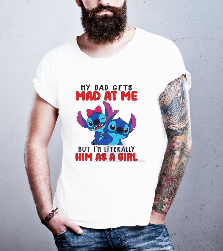 Lilo And Stitch My Dad Gets Mad At Me But I'm Literally Him As A Girl T-Shirt