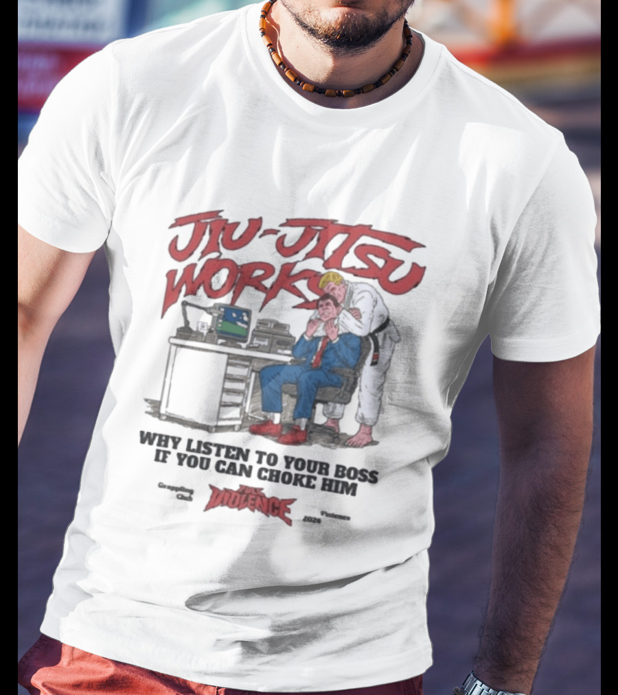 Jiu Jitsu Works Why Listen To Your Boss If You Can Choke Him Violence Charm 2020 T-Shirt