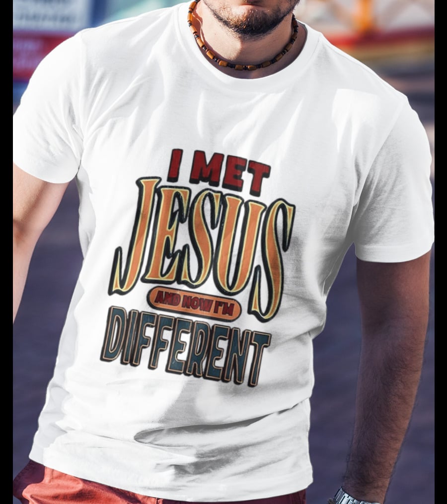 I Met Jesus And Now I'm Different T-Shirt