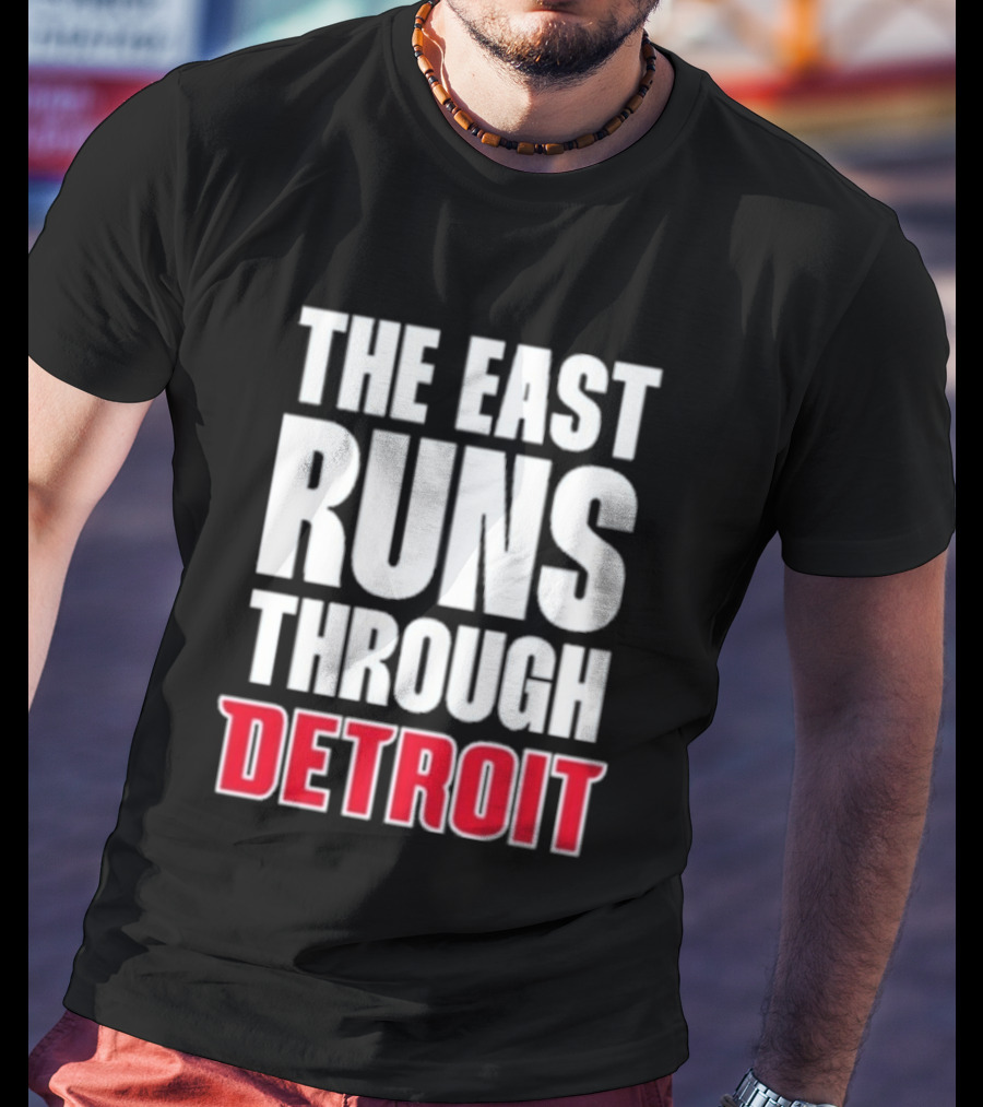 The East Runs Through Detroit Bold Statement Recognizing Detroit's Impact And Influence T-Shirt