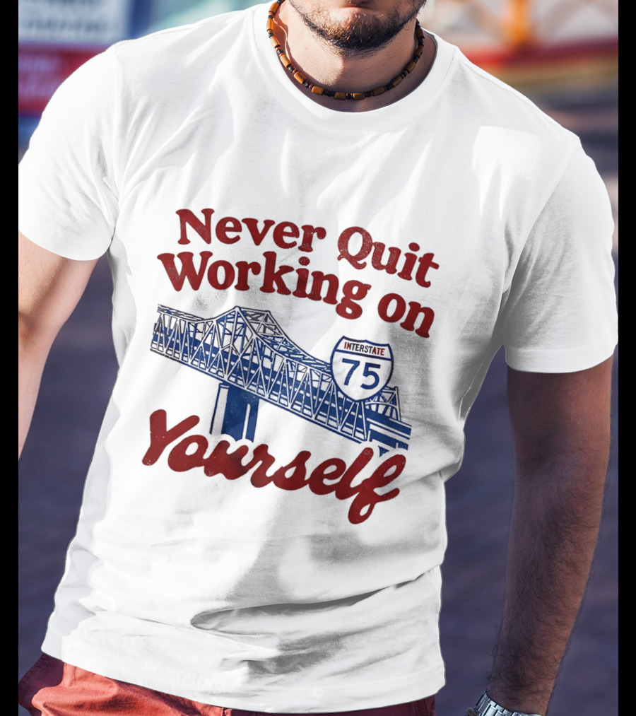 Never Quit Working On Yourself Interstate 75 Brent Spence Bridge T-Shirt