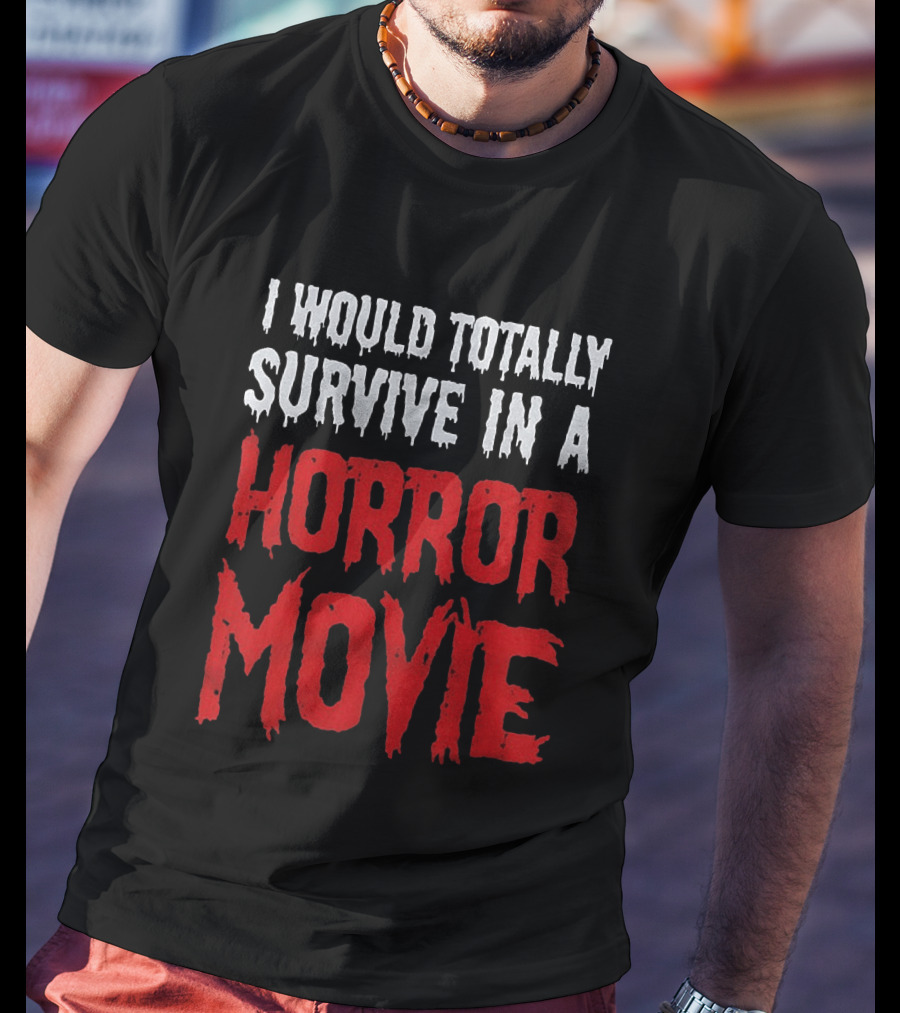 I Would Totally Survive In A Horror Movie Dripping T-Shirt