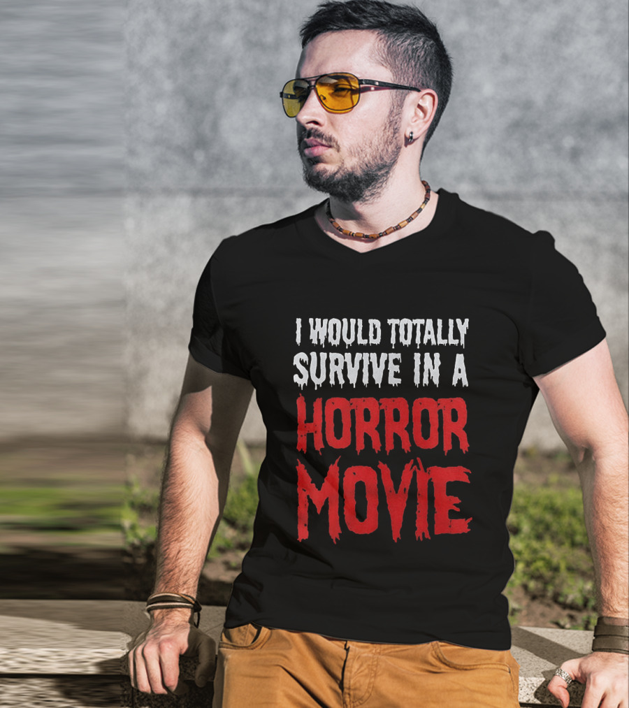 I Would Totally Survive In A Horror Movie Dripping T-Shirt