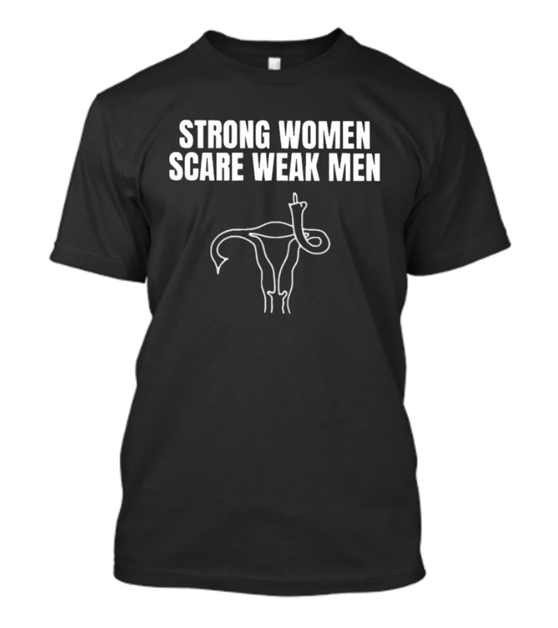 Strong Women Scare Weak Men Uterus Middle Finger T-Shirt
