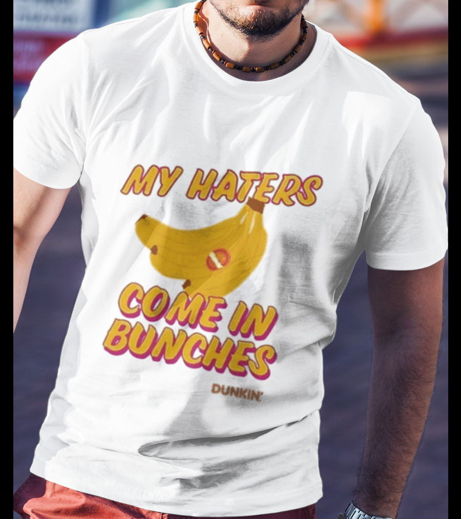 My Haters Come In Bunches Bananas Dunkin T-Shirt