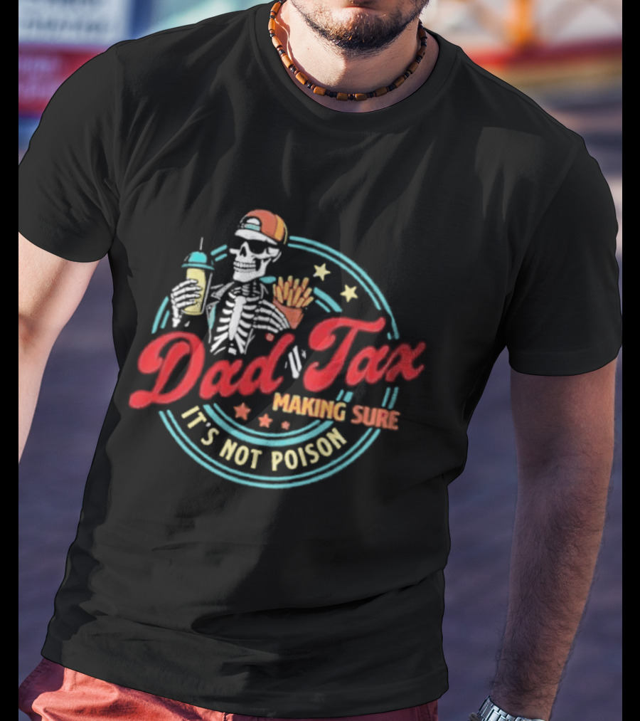 Dad Tax Skeleton Drink And Fries It's Not Poison 2026 T-Shirt