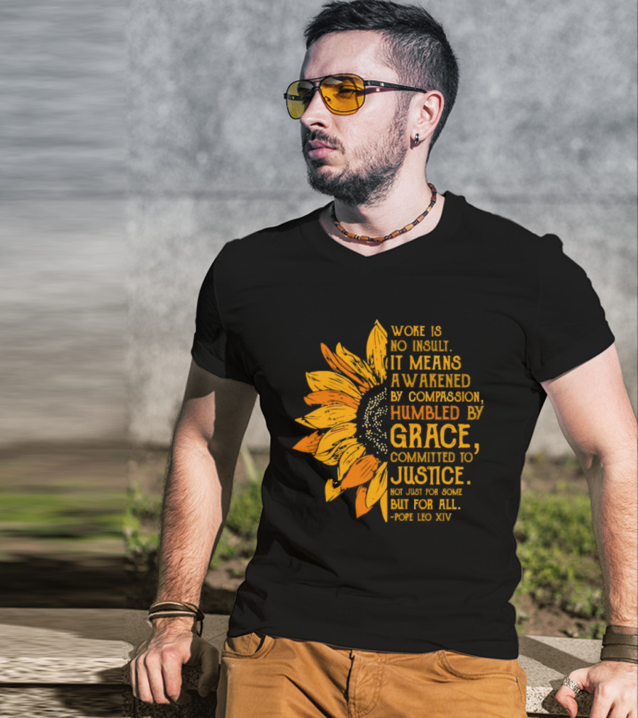 Woke Is No Insult It Means Awakened By Compassion Grace Justice Sunflower T-Shirt