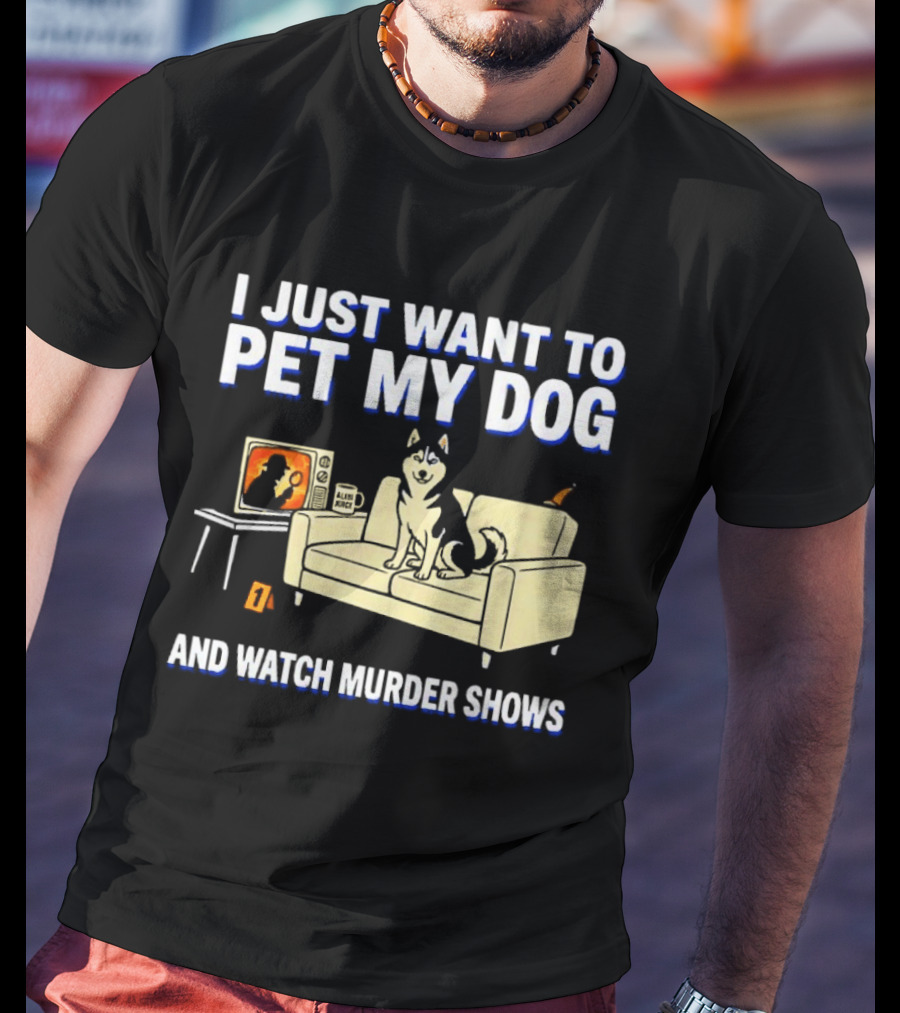 I Just Want To Pet My Dog And Murder Shows With Dog On Couch Scene T-Shirt