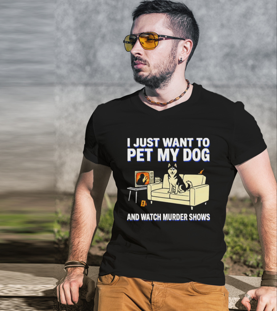I Just Want To Pet My Dog And Murder Shows With Dog On Couch Scene T-Shirt