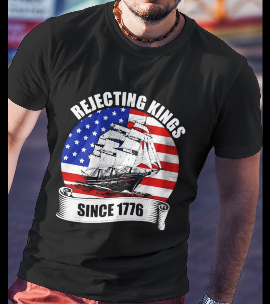 Rejecting Kings Since 1776 American Flag Ship T-Shirt