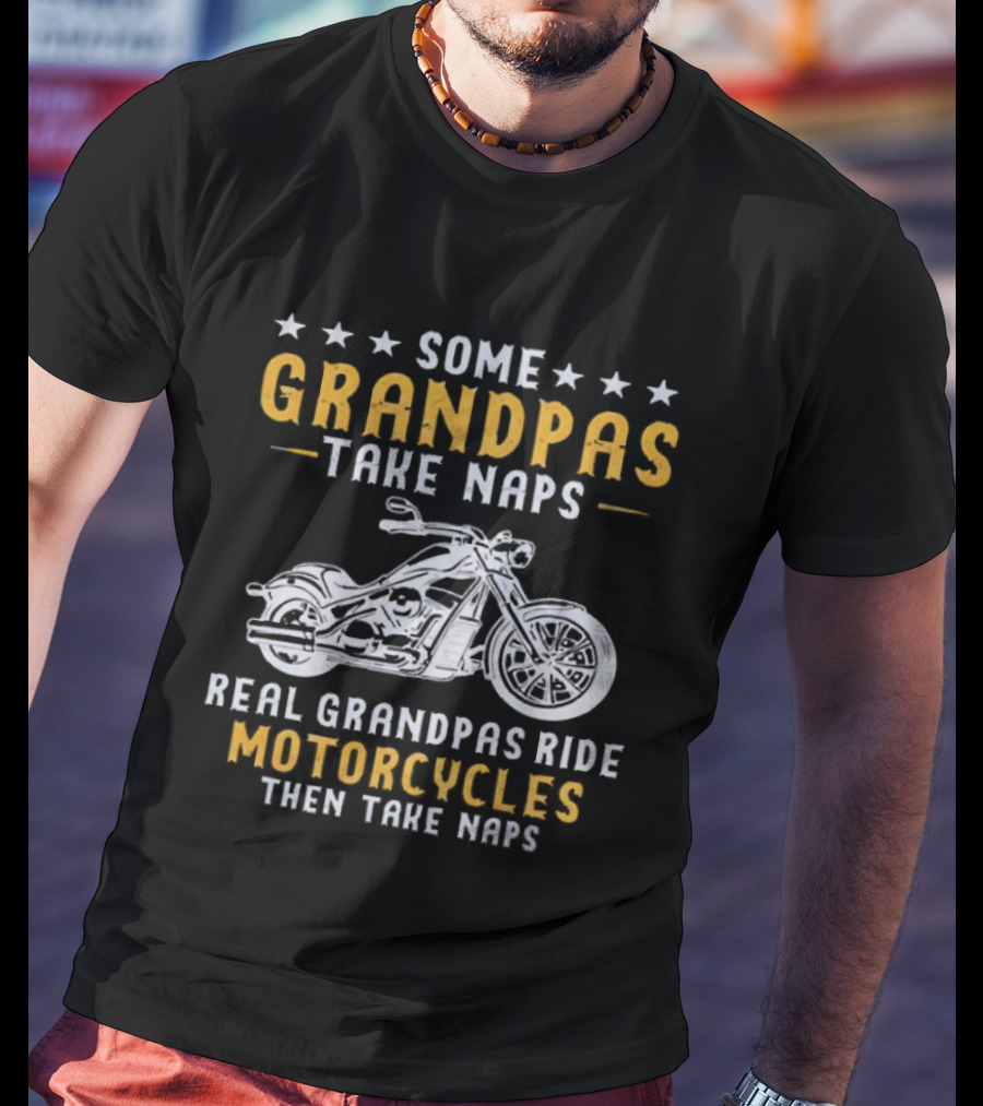Some Grandpas Take Naps Real Grandpas Ride Motorcycles Then Take Naps T-Shirt