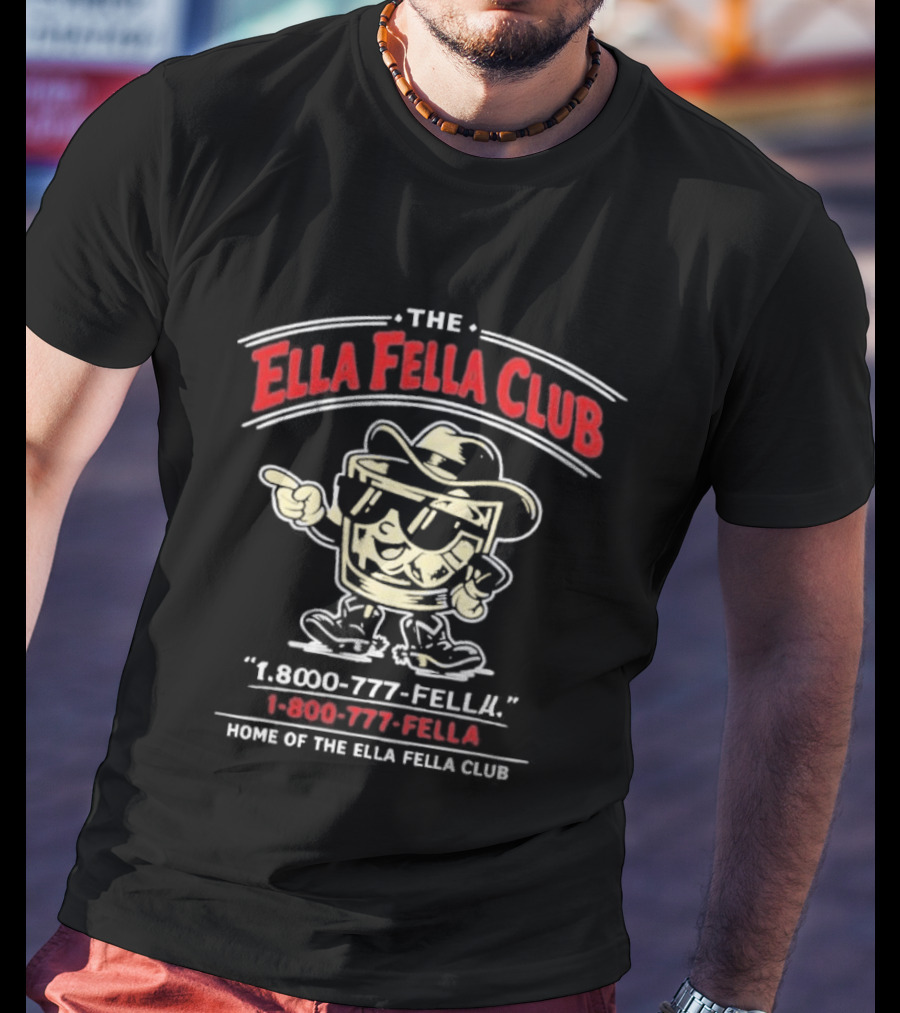 The Ella Fella Club 1 800 777 Fella Home Of The Ella Fella Club T-Shirt