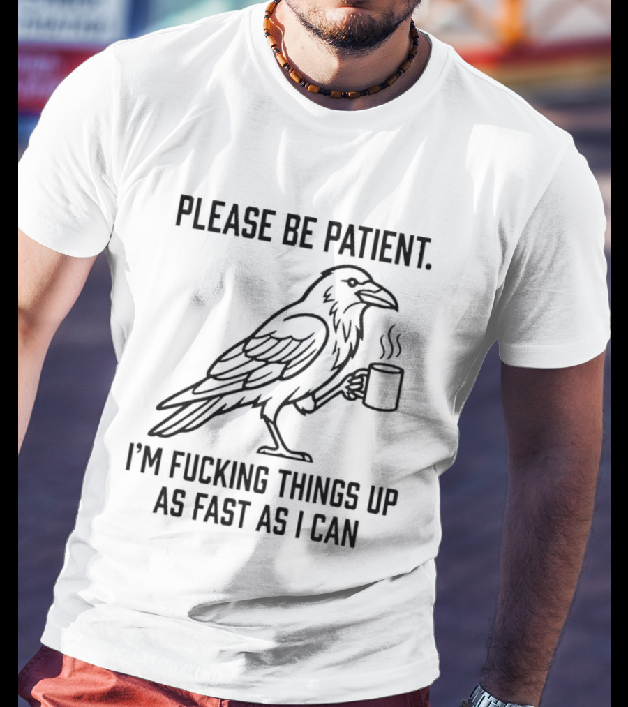 Crow Holding Coffee Please Be Patient I'm Fucking Things Up As Fast As I Can T-Shirt