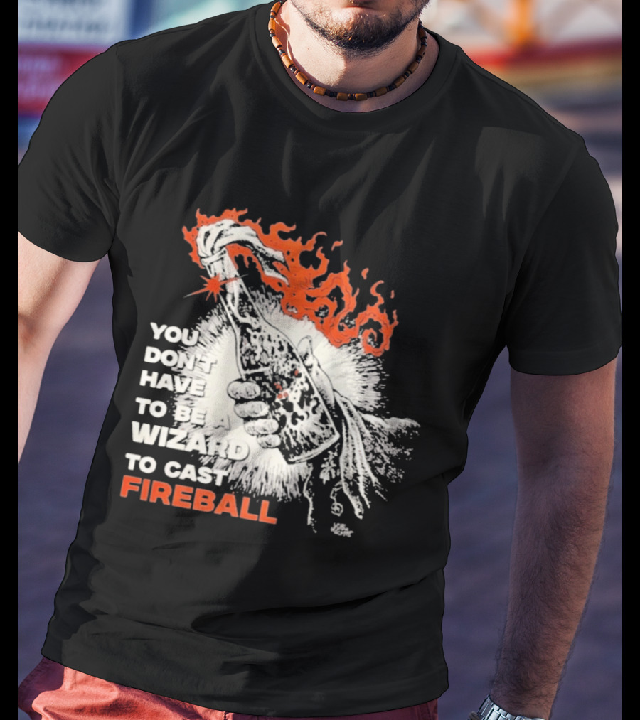 You Don't Have To Be A Wizard To Cast Fireball Magic Flames T-Shirt