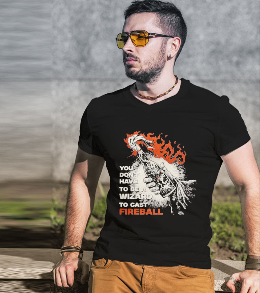 You Don't Have To Be A Wizard To Cast Fireball Magic Flames T-Shirt