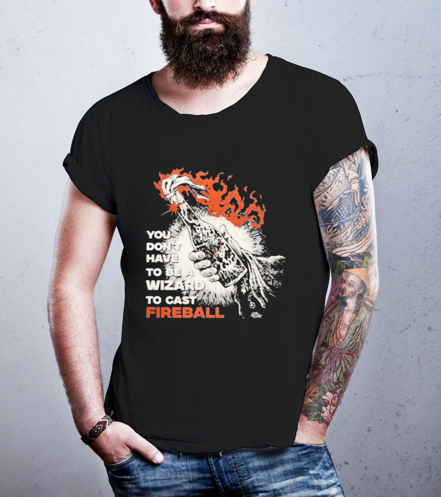 You Don't Have To Be A Wizard To Cast Fireball Magic Flames T-Shirt
