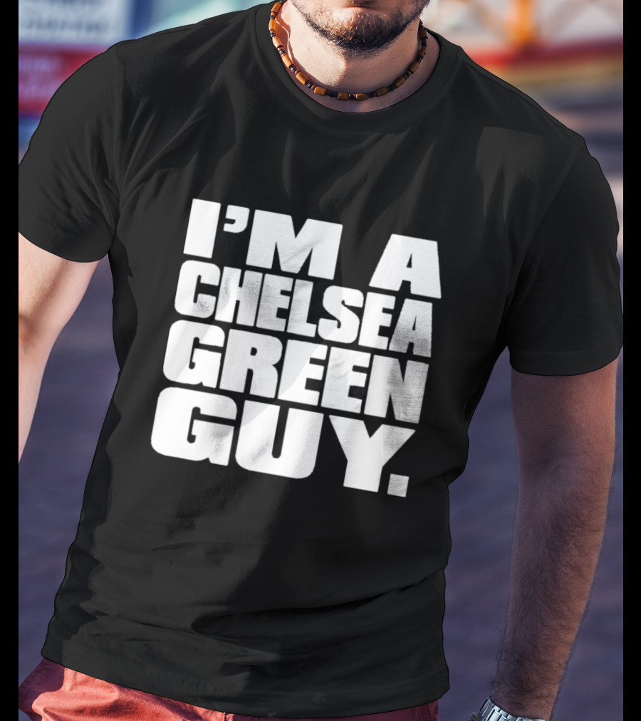 I'm A Chelsea Green Guy T-Shirt