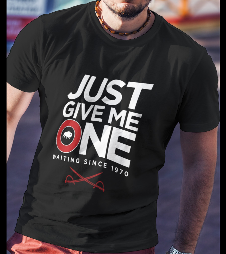 Just Give Me One Buffalo Sabres Waiting Since 1970 T-Shirt