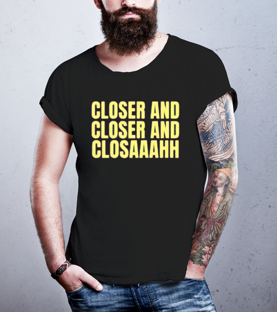 Closer And Closer And Closaaahh Textual T-Shirt