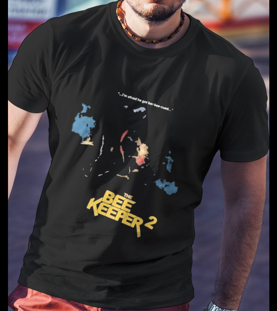 The Beekeeper 2 I'm Afraid He Got Bar Buzzing Beekeeper Verse T-Shirt