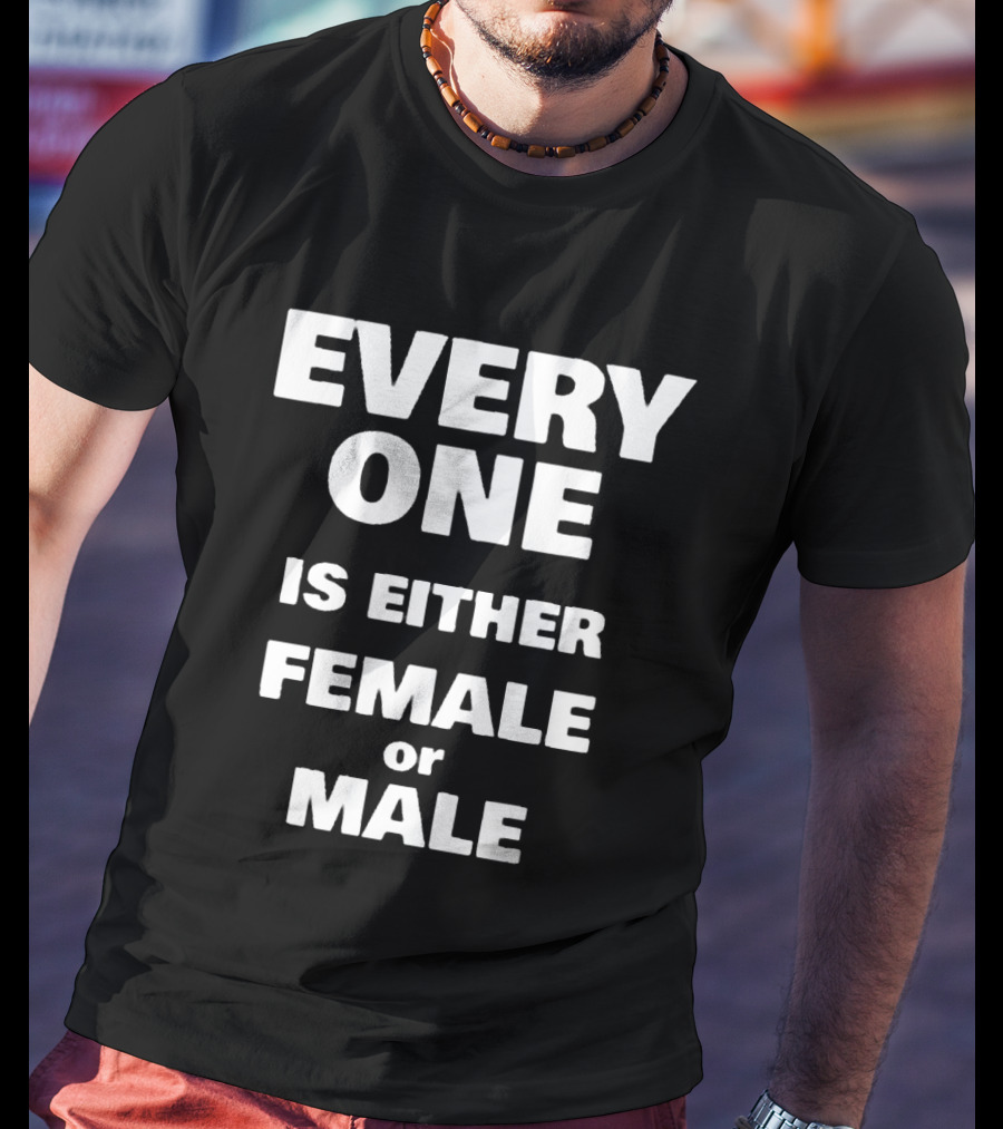 Everyone Is Either Female Or Male T-Shirt
