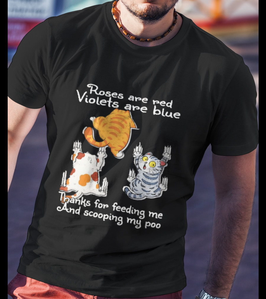 Roses Are Red Violets Are Blue Thanks For Feeding Me And Scooping My Poo Cat T-Shirt