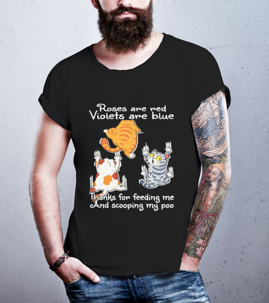 Roses Are Red Violets Are Blue Thanks For Feeding Me And Scooping My Poo Cat T-Shirt