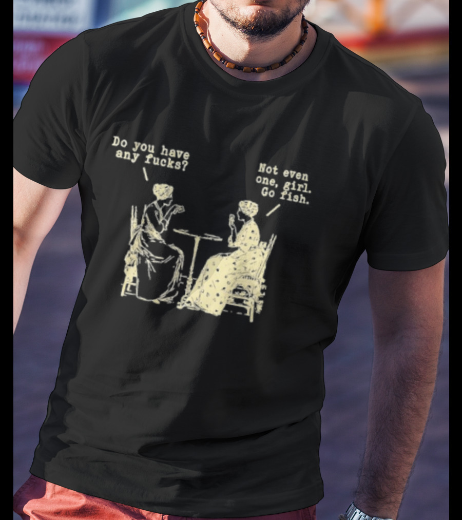 Do You Have Any Fucks Not Even One Girl Go Fish Retro Humor T-Shirt