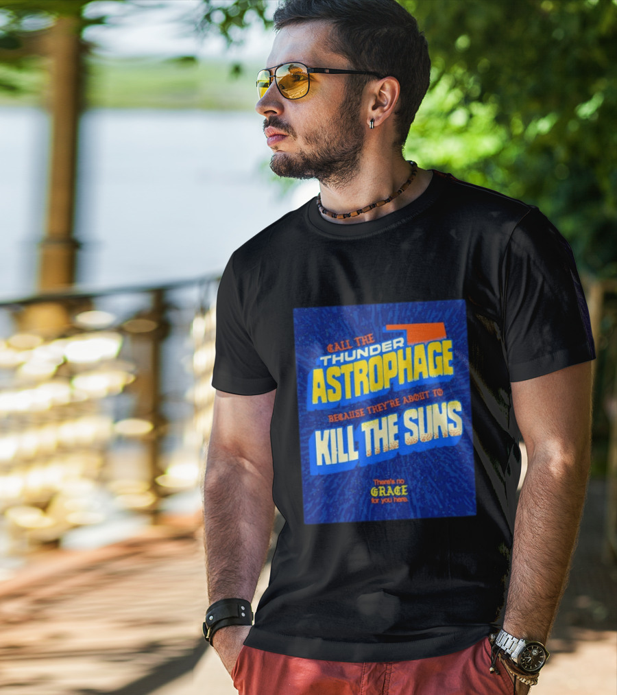 Call The Thunder Astrophage Because They're About To Kill The Suns There's No Grace For You Here T-Shirt