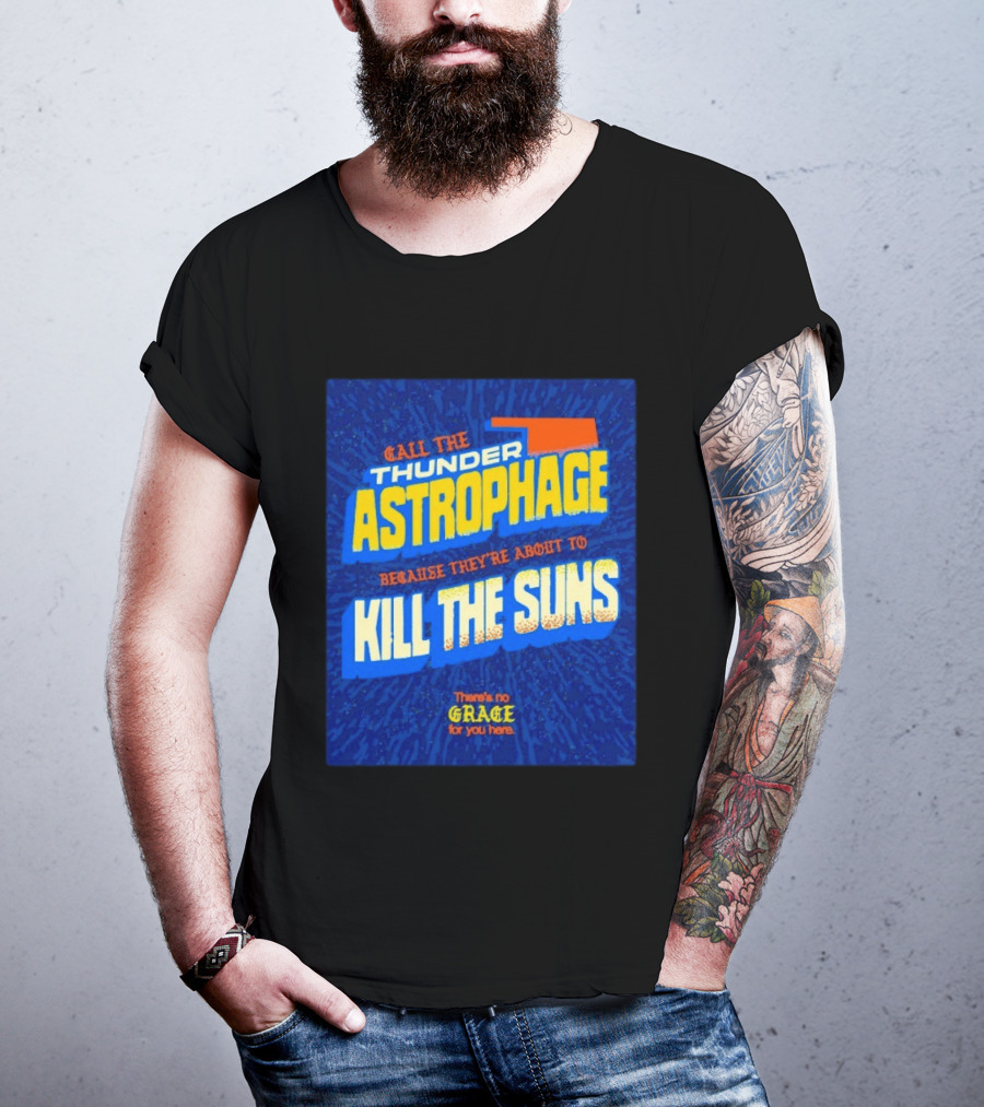 Call The Thunder Astrophage Because They're About To Kill The Suns There's No Grace For You Here T-Shirt