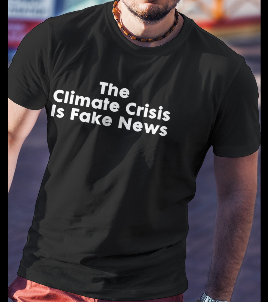 The Climate Crisis Is Fake News Controversial T-Shirt