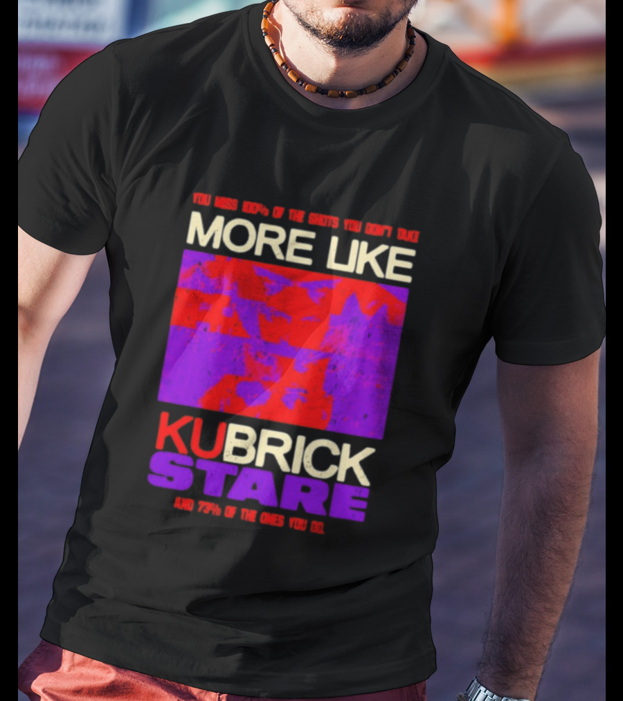 You Miss 100% Of The Shots You Don't Take More Like Kubrick Stare T-Shirt