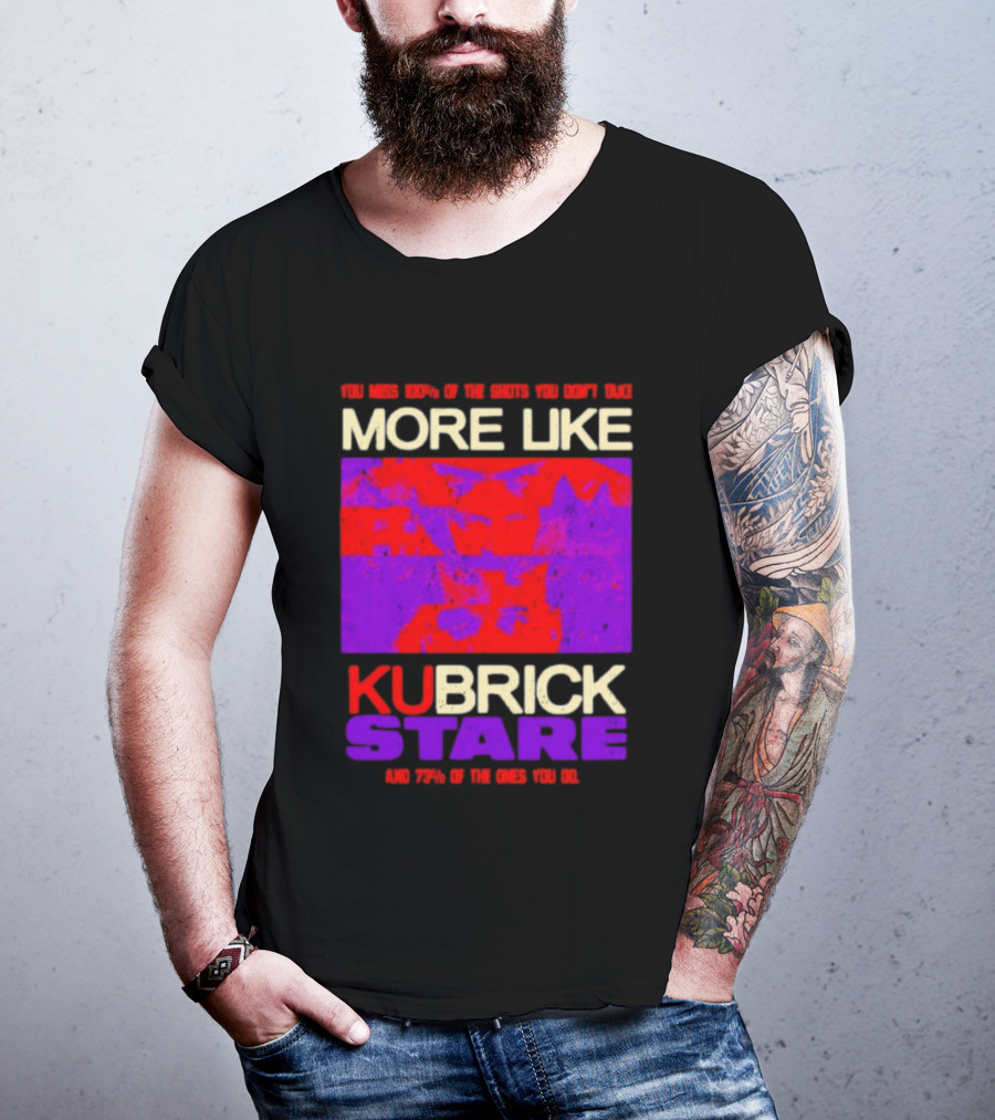 You Miss 100% Of The Shots You Don't Take More Like Kubrick Stare T-Shirt