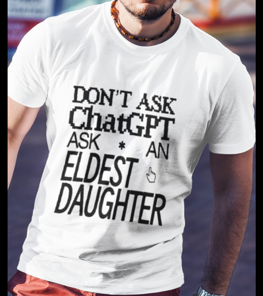Don't Ask ChatGPT Ask An Eldest Daughter T-Shirt