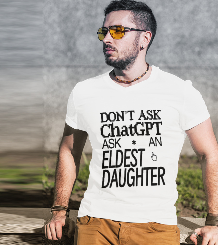 Don't Ask ChatGPT Ask An Eldest Daughter T-Shirt