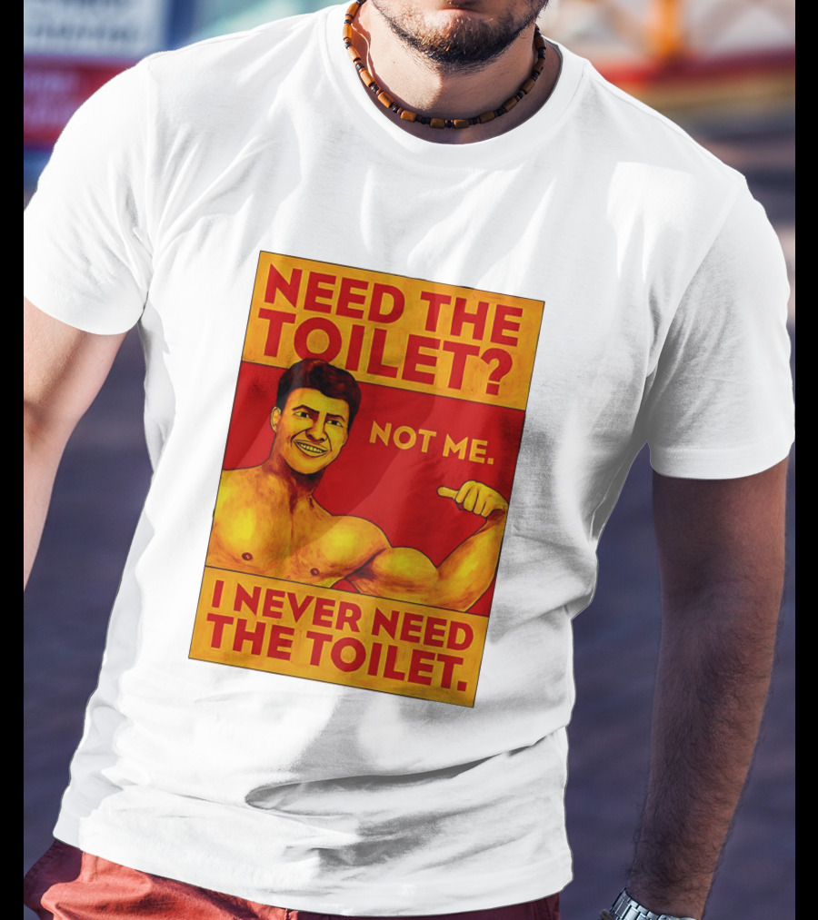 Need The Toilet Not Me I Never Need The Toilet Muscle Flex Guy T-Shirt