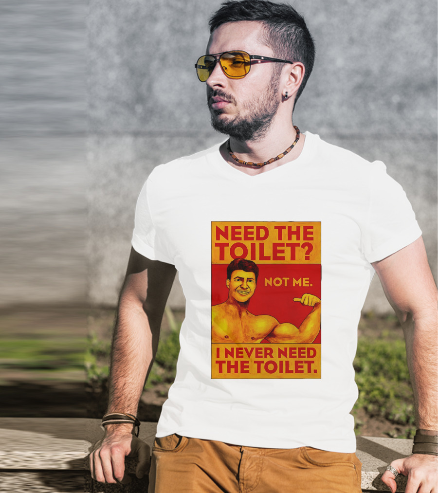 Need The Toilet Not Me I Never Need The Toilet Muscle Flex Guy T-Shirt